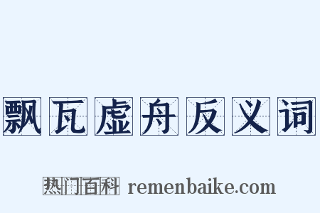 飘瓦虚舟反义词是什么意思的图片